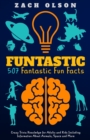 Image for Funtastic! 507 Fantastic Fun Facts : Crazy Trivia Knowledge for Kids and Adults Including Information About Animals, Space and More
