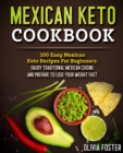 Image for Mexican Keto Cookbook : 100 Easy Mexican Keto Recipes For Beginners. Enjoy Traditional Mexican Cuisine and Prepare To Lose Your Weight Fast