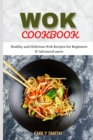 Image for Wok Cookbook : Healthy and Delicious Wok Recipes for Beginners &amp; Advanced users