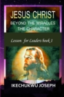 Image for Jesus Christ : Beyond the Miracles, the Character