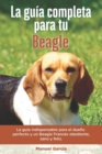 Image for La Guia Completa Para Tu Beagle : La guia indispensable para el dueno perfecto y un Beagle obediente, sano y feliz.