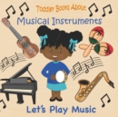 Image for Toddler Books About Musical Instruments : Books for Toddlers About Musical Instruments and How they are Played.