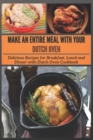 Image for Make an Entire Meal with Your Dutch Oven : Delicious Recipes for Breakfast, Lunch and Dinner with Dutch Oven Cookbook