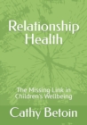 Image for Relationship Health : The Missing Link in Children&#39;s Wellbeing