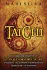 Image for Tai Chi : Unlocking the Power of an Internal Chinese Martial Art, Including the 24 Forms and Meditation Techniques for Beginners