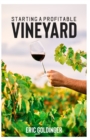 Image for Starting a Profitable Vineyard : The Step by Step Guide for Passionate Entrepreneur