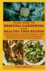 Image for Guide Book on Broccoli Gardening with Healthy Food Recipes : A Simple Farmer&#39;s Guide on the Broccoli Crop: Growing and Cultivation attached with Nutritiously Rich Tasty Meal Cookbook