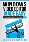 Image for Windows Video Editor Made Easy : Creating Memories the Easy Way