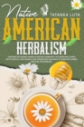 Image for Native American Herbalism : Discover the Ancient Power of Natural Herbs With This Medicinal Plants Encyclopedia; Cure Yourself and Strengthen Your Body at Home With Herbal Medicine And Remedies