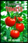 Image for Gardening Tomato When It Counts : Essential Steps For Growing Indoor, Outdoor &amp; Upside Down Tomato Garden Successfully!