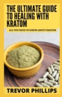 Image for The Ultimate Guide To Healing With Kratom
