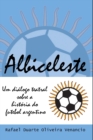 Image for Albiceleste : Um dialogo teatral sobre a historia do futebol argentino