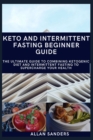 Image for Keto and Intermittent Fasting Beginner Guide : The Ultimate Guide to Combining Ketogenic Diet and Intermittent Fasting to Supercharge Your Health