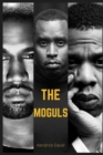 Image for The Moguls : BUSINESS AND LIFE LESSONS FROM THREE TOP WORLD ENTERTAINERS. JAY Z KANYE WEST Sean Diddy Combs