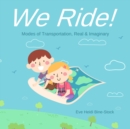 Image for We Ride! : Modes of Transportation, Real &amp; Imaginary