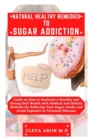 Image for Natural Healthy Remedies to Sugar Addiction : Guide on How to Maintain a Healthy and Strong Oral Health with Medical and Holistic Method for Reducing