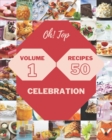 Image for Oh! Top 50 Celebration Recipes Volume 1 : Greatest Celebration Cookbook of All Time