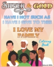 Image for Silver &amp; Gold Have I Not Such as I Have I Gove to Thee : I Love My Family Coloring Book
