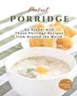 Image for Perfect Porridge : Go Global with These Porridge Recipes from Around the World