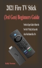 Image for 2021 Fire TV Stick (3rd Gen) Beginners Guide : Beginners Guide to Master the New Fire TV Stick (3rd Gen) with Alexa Voice Remote in few Hours