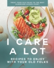 Image for I Care a Lot : Recipes to Enjoy with Your Old Folks: Treat Your Old Folks to The Best Eldercare Dishes Ever!!