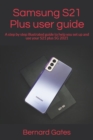 Image for Samsung S21 Plus user guide : A step by step illustrated guide to help you set up and use your S21 plus 5G 2021
