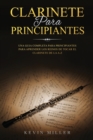 Image for Clarinete Para Principiantes : Una Guia Completa Para Principiantes Para Aprender Los Reinos de Tocar El Clarinete de la A-Z