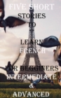 Image for Five Short Stories To Learn French For Beginners, Intermediate, &amp; Advanced