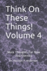 Image for Think On These Things! Volume 4 : More Thoughts For Now And Eternity