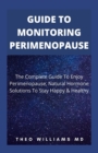 Image for Guide to Monitoring Perimenopause : The Complete Guide To Enjoy Perimenopause, Natural Hormone Solutions To Stay Happy &amp; Healthy