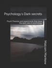 Image for Psychology&#39;s Dark secrets : Psych Theories and experiments that show the dark side of psychology