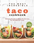 Image for The Most Incredible Taco Cookbook : Amazing Recipes to Make You Go Loco for this Mexican Treat