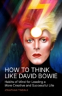 Image for How To Think Like David Bowie: Habits of Mind for Leading a More Creative and Successful Life