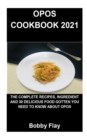 Image for Opos Cookbook 2021 : Opos Cookbook 2021: The Complete Recipes, Ingredient and 30 Delicious Food Gotten You Need to Know about Opos