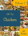 Image for Oh! Top 50 Chicken Recipes Volume 1 : Greatest Chicken Cookbook of All Time