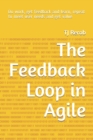 Image for The Feedback Loop in Agile : Do work, get feedback and learn, repeat to meet user needs and get value
