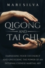 Image for Qigong and Tai Chi : Harnessing Your Chi Energy and Unlocking the Power of an Internal Chinese Martial Art