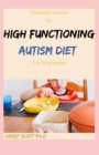 Image for Ultimate Guide To HIGH FUNCTIONING AUTISM DIET For Beginners : Step By Step Guide To Follow