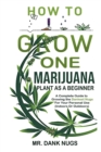 Image for How To Grow One Marijuana Plant As A Beginner : A Complete Guide to Growing the Dankest Nugs For Your Personal Use (Indoors Or Outdoors)