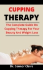 Image for Cupping Therapy : The Complete Guide On Cupping Therapy For Your Beauty And Weight Loss