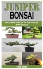 Image for Juniper Bonsai : The Ultimate Guide To The Essentials Of Juniper Bonsai
