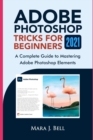 Image for Adobe Photoshop Tricks for Beginners 2021 : A complete Guide to Mastering Adobe Photoshop Elements