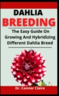 Image for Dahlia Breeding : The Easy Guide On Growing And Hybridizing Different Dahlia Breed