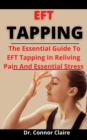 Image for EFT Tapping : The Essential Guide To EFT Tapping In Relieving Pains And Emotional Stress