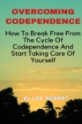 Image for Overcoming Codependence : How To Break Free From The Cycle Of Codependence And Start Taking Care Of Yourself