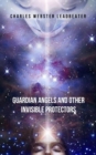 Image for Guardian Angels and Other Invisible Protectors : A pioneering work that will make you aware of the protective guides who take care of you and protect you