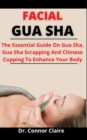 Image for Facial Gua Sha : The Essential Guide On Gua Sha, Gua Sha Scrapping And Chinese Cupping To Enhance Your Body