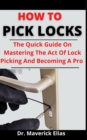 Image for How To Pick Locks : The Quick Guide On Mastering The Act Of Lock Picking And Becoming A Pro