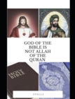 Image for God of the Holy Bible Is Not Allah of the Quran : Jesus Christ Is Not ISA of the Quran