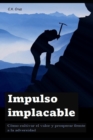 Image for Impulso implacable : Como cultivar el valor y prosperar frente a la adversidad